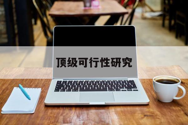 保定市顶级可行性研究(可行性研究分为哪几个阶段)